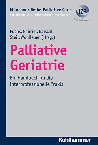 Palliative Geriatrie: Ein Handbuch für die interprofessionelle Praxis (Münchner Reihe Palliative Care: Palliativmedizin - Palliativpflege - Hospizarbeit, 9, Band 9)