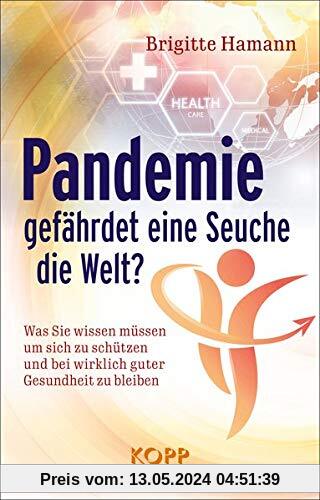 Pandemie: Gefährdet eine Seuche die Welt?: Was Sie wissen müssen um sich zu schützen und bei wirklich guter Gesundheit zu bleiben