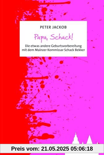 Papa, Schack!: Die etwas andere Geburtsvorbereitung mit dem Mainzer Kommissar Schack Bekker