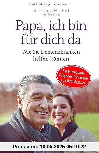 Papa, ich bin für dich da: Wie Sie Demenzkranken helfen können - Ein bewegender Ratgeber der Tochter von Rudi Assauer Papa, ich bin für dich da: Wie Sie Demenzkranken helfen können - Ein bewegender Ratgeber der Tochter von Rudi Assauer