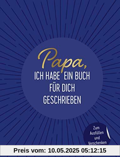 Papa, ich habe ein Buch für dich geschrieben: Zum Ausfüllen und Verschenken
