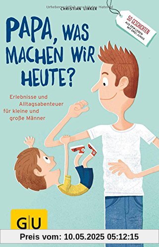 Papa, was machen wir heute?: Erlebnisse und Alltags-Abenteuer für kleine und große Männer (GU Reader P&F)