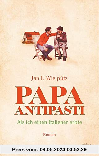 Papa Antipasti: Als ich einen Italiener erbte
