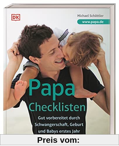 Papa-Checklisten: Gut vorbereitet durch Schwangerschaft, Geburt und Babys erstes Jahr. Ein umfassender Ratgeber für alle werdenden Väter
