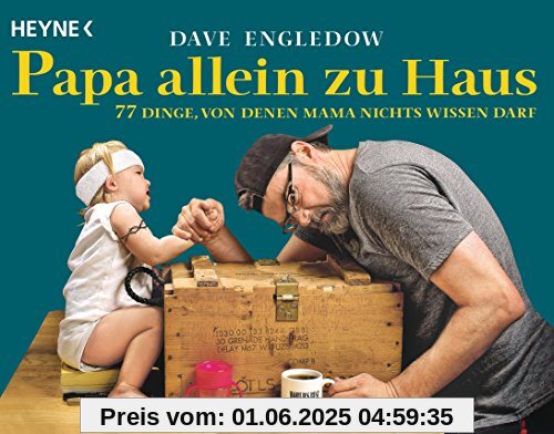 Papa allein zu Haus: 77 Dinge, von denen Mama nichts wissen darf