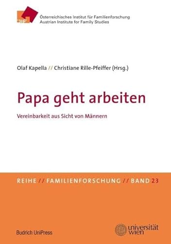 Papa geht arbeiten: Vereinbarkeit aus Sicht von Männern. Schriftenreihe des Österreichischen Instituts für Familienforschung (ÖIF), Band 23 ... Instituts für Familienforschung (ÖIF)) von Budrich