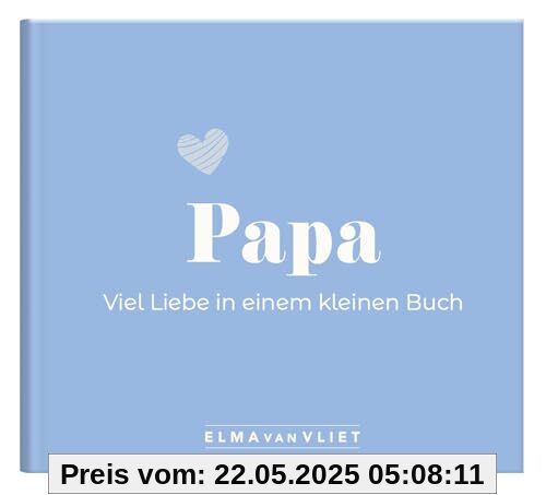 Papa. Viel Liebe in einem kleinen Buch: Eine kleine Liebeserklärung als Geschenk für Papa zum Vatertag, Geburtstag oder einfach zwischendurch