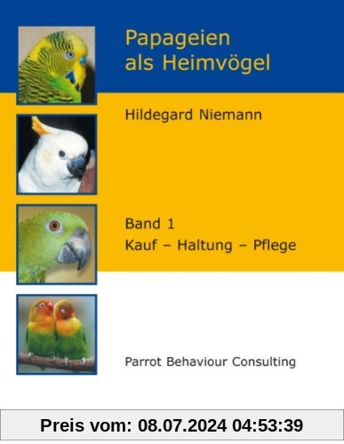 Papageien als Heimvögel, Band 1: Kauf - Haltung - Pflege