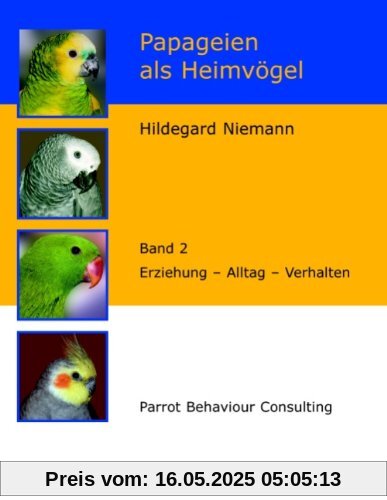 Papageien als Heimvögel, Band 2: Erziehung - Alltag - Verhalten