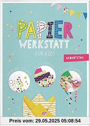 Papier-Werkstatt für Kids. Geburtstag: Schritt-für-Schritt Basteln ab 6 Jahren Papier-Werkstatt für Kids. Geburtstag: Schritt-für-Schritt Basteln ab 6 Jahren
