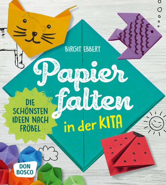 Papier falten in der Kita Papier falten in der Kita von Don Bosco Medien