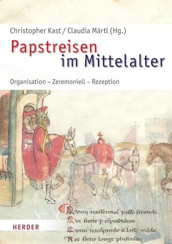 Papstreisen im Mittelalter: Organisation, Zeremoniell, Rezeption (Römische Quartalschrift Supplementbände)