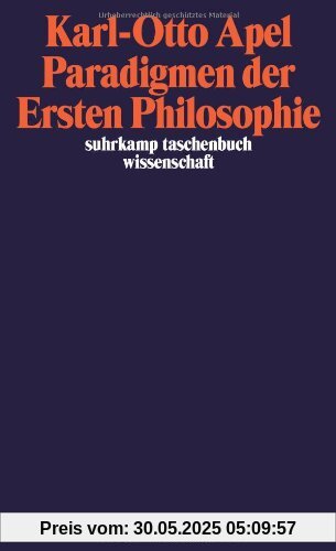 Paradigmen der Ersten Philosophie: Zur reflexiven - transzendentalpragmatischen - Rekonstruktion der Philosophiegeschichte (suhrkamp taschenbuch wissenschaft)