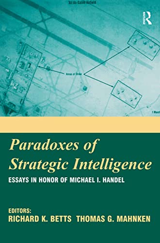 Paradoxes of Strategic Intelligence: Essays in Honor of Michael I. Handel Paradoxes of Strategic Intelligence: Essays in Honor of Michael I. Handel