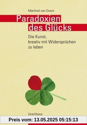 Paradoxien des Glücks: Die Kunst, mit Widersprüchen zu leben