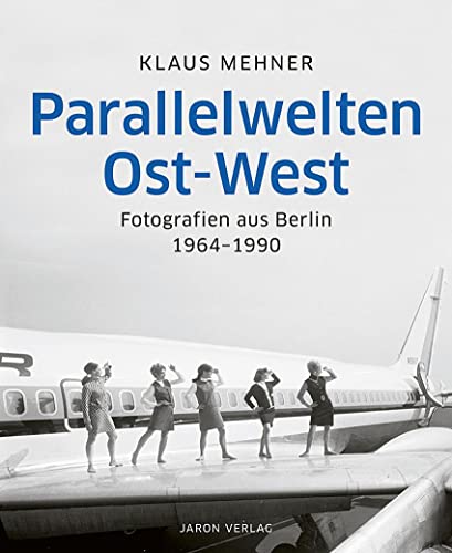 Parallelwelten Ost-West: Fotografien aus Berlin 1964–1990. Herausgegeben von Peter Wensierski von Jaron