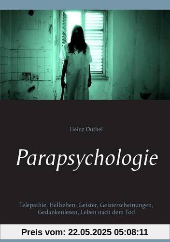Parapsychologie: Telepathie, Hellsehen, Geister, Geisterscheinungen, Gedankenlesen, Leben nach dem Tod Parapsychologie: Telepathie, Hellsehen, Geister, Geisterscheinungen, Gedankenlesen, Leben nach dem Tod