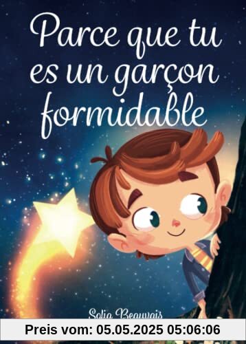 Parce que tu es un garçon formidable: Des histoires inspirantes sur le courage, la force intérieure et la confiance en soi