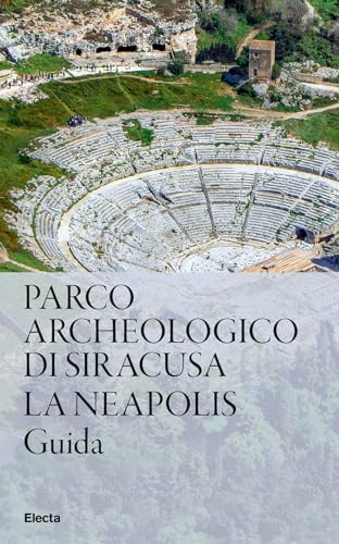 Parco Archeologico di Siracusa. La Neapolis (Guide artistiche)