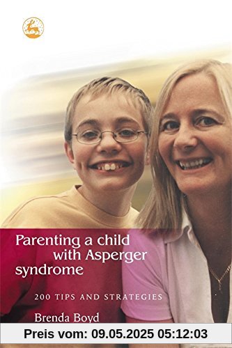Parenting a Child with Asperger Syndrome: 200 Tips and Strategies Parenting a Child with Asperger Syndrome: 200 Tips and Strategies