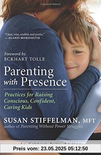 Parenting with Presence: Practices for Raising Conscious, Confident, Caring Kids (An Eckhart Tolle Edition)
