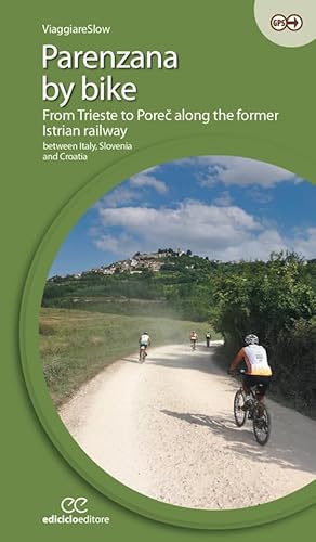 Parenzana by bike. From Trieste to Poreč along the former Istrian railway, between Italy, Slovenia and Croatia. Ediz. a spirale (Cicloguide)