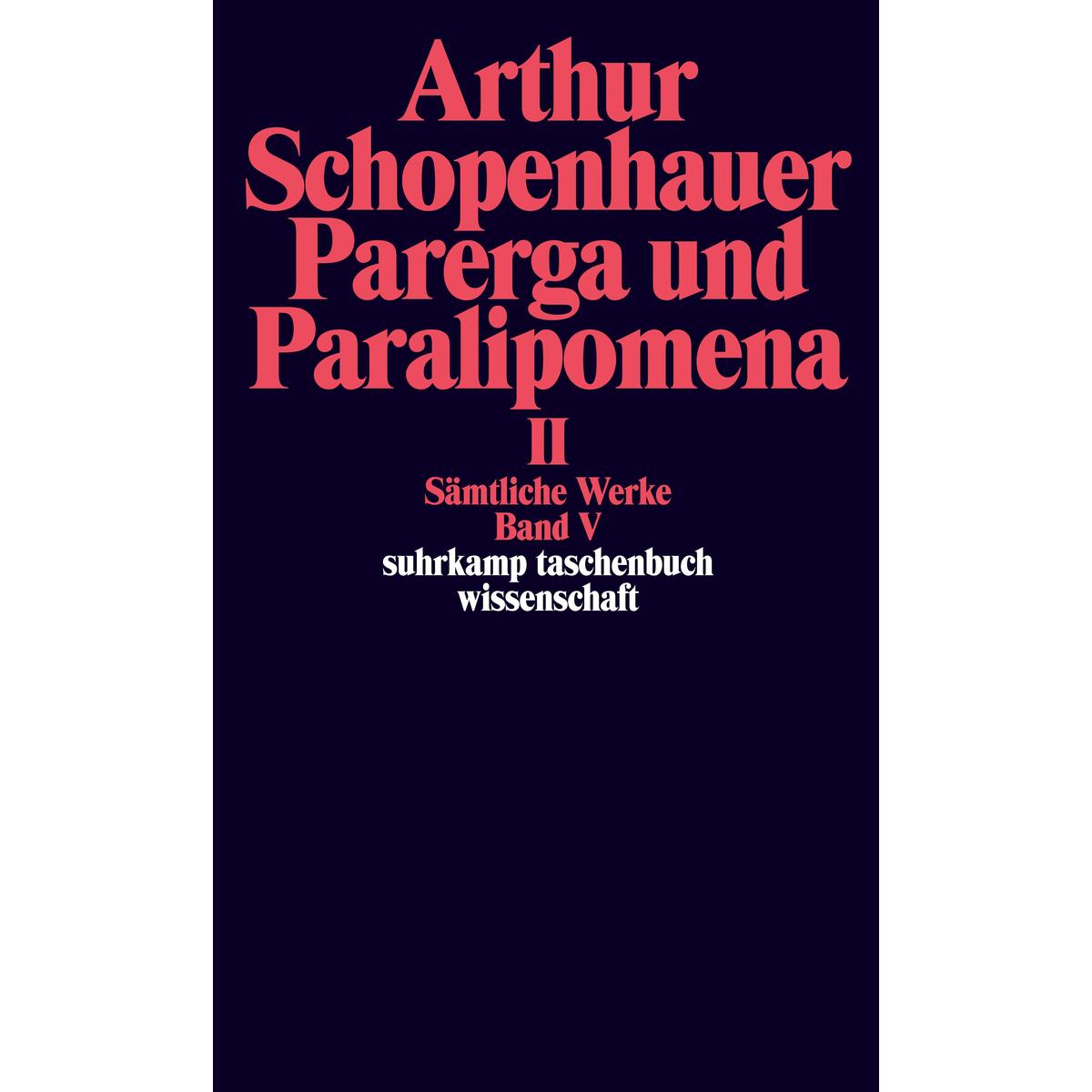 Parerga und Paralipomena II. Kleine philosophische Schriften Parerga und Paralipomena II. Kleine philosophische Schriften von Suhrkamp Verlag