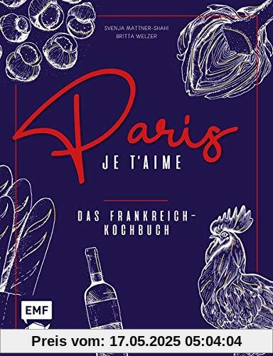 Paris – Je t'aime – Das Frankreich-Kochbuch: 100 authentische Rezepte von Coq au vin bis Crêpe suzette: Das Reisekochbuch für alle Paris-Fans