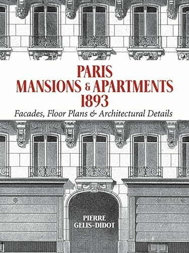 Paris Mansions and Apartments 1893: Facades, Floor Plans and Architectural Details (Dover Arch...
