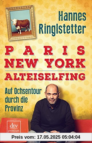 Paris. New York. Alteiselfing: Auf Ochsentour durch die Provinz (dtv premium)