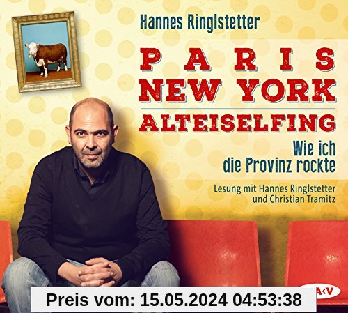 Paris. New York. Alteiselfing. Auf Ochsentour durch die Provinz: Lesung mit Hannes Ringlstetter und Christian Tramitz (4 CDs)