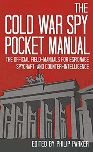The Cold War Spy Pocket Manual: The Official Field-Manuals for Espionage, Spycraft and Counter-Intelligence The Cold War Spy Pocket Manual: The Official Field-Manuals for Espionage, Spycraft and Counter-Intelligence