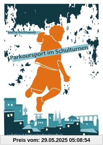 Parkoursport im Schulturnen: Le Parkour & Freerunning - Praxishandbuch für das Hallentraining mit Kindern und Jugendlichen Parkoursport im Schulturnen: Le Parkour & Freerunning - Praxishandbuch für das Hallentraining mit Kindern und Jugendlichen
