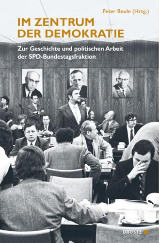 Im Zentrum der Demokratie: Zur Geschichte und politischen Arbeit der SPD-Bundestagsfraktion (Beiträge zur Geschichte des Parlamentarismus und der politischen Parteien) von Droste Verlag