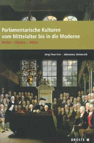 Parlamente in Europa / Parlamentarische Kulturen vom Mittelalter bis in die Moderne: Reden - Räume - Bilder (Beiträge zur Geschichte des Parlamentarismus und der politischen Parteien)