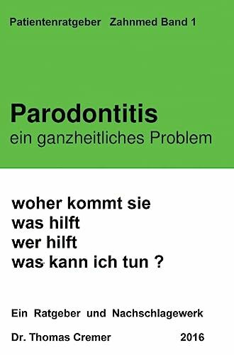 Parodontitis ein ganzheitliches Problem: woher kommt sie. was hilft. wer hilft. was kann ich t...