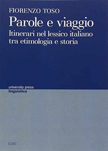 Parole e viaggio. Itinerari nel lessico italiano tra etimologia e storia