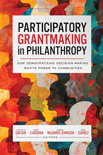 Participatory Grantmaking in Philanthropy: How Democratizing Decision-Making Shifts Power to Communities Participatory Grantmaking in Philanthropy: How Democratizing Decision-Making Shifts Power to Communities von Georgetown University Press
