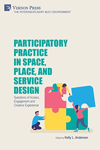 Participatory Practice in Space, Place, and Service Design: Questions of Access, Engagement and Creative Experience (The Interdisciplinary Built Environment) von Vernon Press