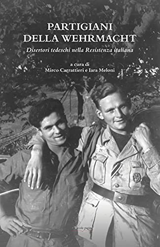 Partigiani della Wehrmacht. Disertori tedeschi nella Resistenza italiana (Tracce scoperte) von Le Piccole Pagine