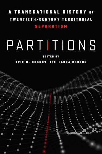 Partitions: A Transnational History of Twentieth-Century Territorial Separatism Partitions: A Transnational History of Twentieth-Century Territorial Separatism