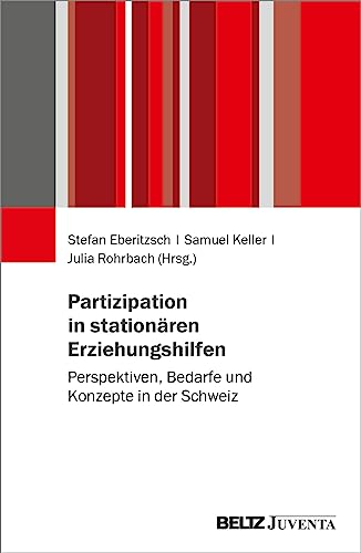 Partizipation in stationären Erziehungshilfen: Perspektiven, Bedarfe und Konzepte in der Schweiz Partizipation in stationären Erziehungshilfen: Perspektiven, Bedarfe und Konzepte in der Schweiz von Beltz Juventa