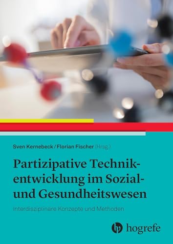 Partizipative Technikentwicklung im Sozial- und Gesundheitswesen: Interdisziplinäre Konzepte und Methoden Partizipative Technikentwicklung im Sozial- und Gesundheitswesen: Interdisziplinäre Konzepte und Methoden von Hogrefe AG