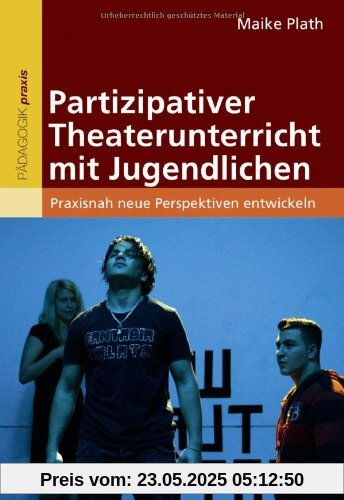 Partizipativer Theaterunterricht mit Jugendlichen: Praxisnah neue Perspektiven entwickeln