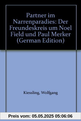 Partner im 'Narrenparadies'. Der Freundeskreis um Noel Field und Paul Merker Partner im 'Narrenparadies'. Der Freundeskreis um Noel Field und Paul Merker
