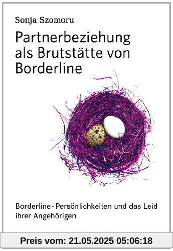 Partnerbeziehung als Brutstätte von Borderline: Borderline-Persönlichkeiten und das Leid ihrer Angehörigen Partnerbeziehung als Brutstätte von Borderline: Borderline-Persönlichkeiten und das Leid ihrer Angehörigen