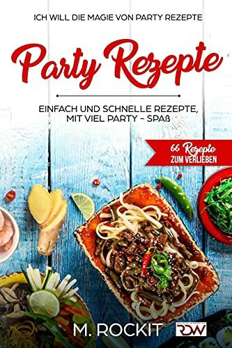 Party Rezepte, einfach und schnelle Rezepte, mit viel Party - Spaß.: 66 Rezepte zum verlieben,... Party Rezepte, einfach und schnelle Rezepte, mit viel Party - Spaß.: 66 Rezepte zum verlieben,...