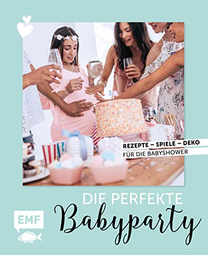 Die perfekte Babyparty: Rezepte, Spiele, Deko für die Babyshower von EMF Edition Michael Fischer
