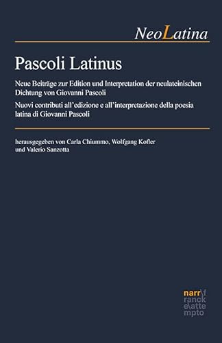 Pascoli Latinus: Neue Beiträge zur Edition und Interpretation der neulateinischen Dichtung von Giovanni Pascoli – Nuovi contributi all’edizione e ... poesia latina di Giovanni Pascoli (NeoLatina) von Narr Francke Attempto