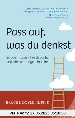 Pass auf, was du denkst: So beeinﬂussen Ihre Gedanken und Überzeugungen Ihr Leben: So beeinflussen Ihre Gedanken und Überzeugungen Ihr Leben